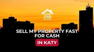 Sell my property fast for cash in Katy, Texas