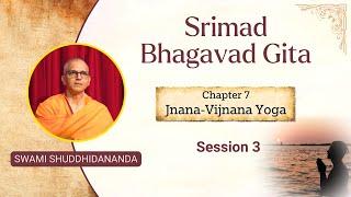 Srimad Bhagavad Gita | Chapter 7 - Session 3 | Swami Shuddhidananda