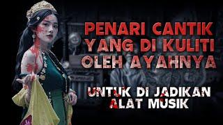 Penari Cantik Ini Jadi Tumbal || Di  Kuliti Oleh Ayahnya Di Jadikan Alat Musik - Kisah Horor