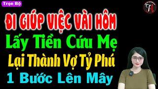 Đi giúp việc vài hôm lấy tiền cứu mẹ lại thành vợ tỷ phú 1 bước lên mây - Truyện thầm kín đặc sắc