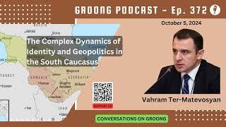 Vahram Ter Matevosyan - Dynamics of Identity & Geopolitics in South Caucasus | Ep 372 - Oct 5, 2024