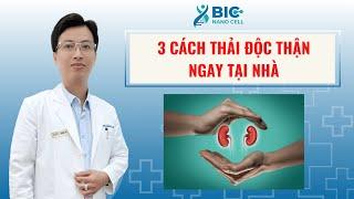 3 cách thải độc thận ngay tại nhà | BIC NANO CELL - Bác sĩ KA LÓL
