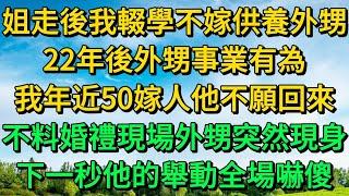 姐走後我輟學不嫁供養外甥，22年後外甥事業有為，我年近50嫁人他不願回來，不料婚禮現場外甥突然現身，下一秒他的舉動全場嚇傻 | 柳梦微语