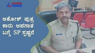 'ಅಶೋಕ್ ಪುತ್ರ ಕಾರಲ್ಲಿ ಇರಲಿಲ್ಲ ' Ballari SP Reaction On Car Accident