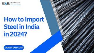 How to Import Steel in India in 2024?