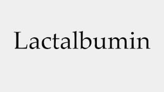 How to Pronounce Lactalbumin