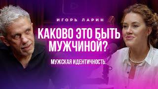 Каково это быть мужчиной? Мужская идентичность. Игорь Ларин