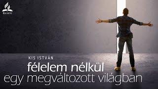 Félelem nélkül egy megváltozott világban - Kis István - 2024.11.09.