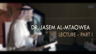 Dr. Jasem Al-Mtaowea - Lecture 1 | Part I