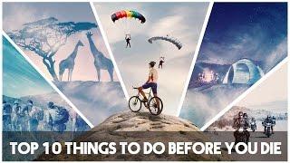 Top 10 Things to do Before You Die - #LiveAdventurously