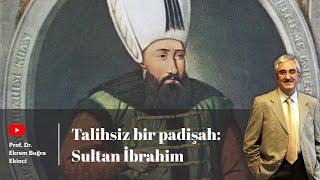 Talihsiz bir padişah: Sultan İbrahim