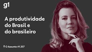 A produtividade do Brasil e do brasileiro | O Assunto