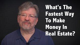 What's The Fastest Way To Make Money In Real Estate Investing?