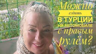 МОЖНО ЕЗДИТЬ В ТУРЦИИ НА МАШИНЕ С ПРАВЫМ РУЛЁМ? КАК ПЕРЕЕХАТЬ В ТУРЦИЮ ОДНОЙ?