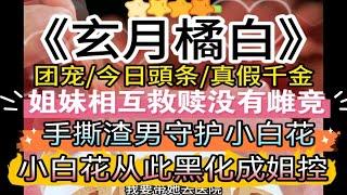 J【团宠】真假千金姐妹之间相互救赎，手撕渣男，守护小白花。