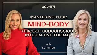 Mastering Your Mind-Body Connection Through Subconscious Integrative Therapy w/ Eli Ritcher | EP 53