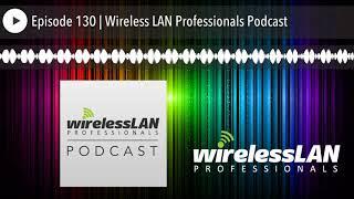 Episode 130 | Wireless LAN Professionals Podcast
