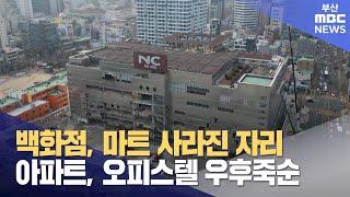 백화점·마트 자리 우후죽순 주거시설 (2025-01-06,월/뉴스데스크/부산MBC)