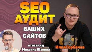 SEO аудит ваших сайтов с Ильей Горбачевым