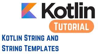 Kotlin Tutorial for Beginners - Kotlin String and String Templates (With Examples)