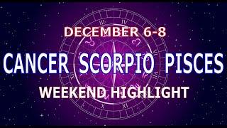 CANCER SCORPIO PISCES | December 6-8 | Weekend Highlight Tarot Readings