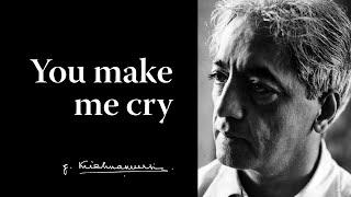 You make me cry | Krishnamurti