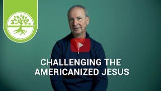Challenging the Americanized Jesus | Emotionally Healthy Discipleship