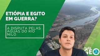 Etiópia e Egito em guerra? A grande barragem da Etiópia e a disputa do rio Nilo