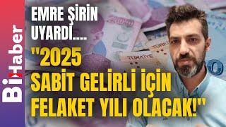 "2025 Sabit Gelirli İçin Felaket Yılı Olacak!"  | Emre Şirin | BiHaber