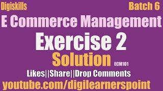 E Commerce Management Exercise 2 Batch 6 |Solution |digiskills|ECM101