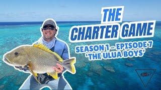 The Charter Game - Season 1 Ep7 - The Ulua Boys