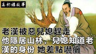 民間故事：老漢被惡兒媳趕走，他隱居山林，兒媳知道老漢的身份，她差點嚇癱｜高朗講故事