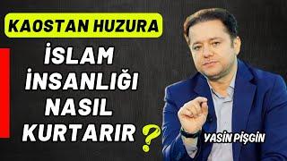 İslam İnsanlığı Nasıl Kurtarır? - Kaostan Huzura | Yasin Pişgin