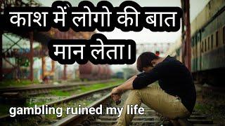 काश में लोगो की बात मान लेता। gambling ruined my life. #motivational #gamblingaddiction