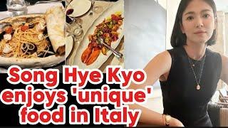 Song Hye Kyo enjoys 'unique' food in Italy.