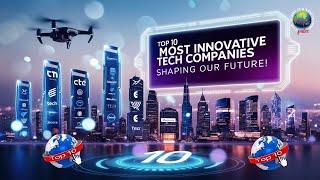 Top 10 Most Innovative Tech Companies Shaping Our Future! These 10 Companies Are Changing the World