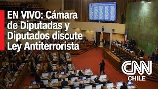 EN VIVO | Ley Antiterrorista: Cámara de Diputadas y Diputados discute proyecto de ley