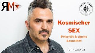 John Aigner - Kosmischer Sex  - Polarität beim Sex und Herangehensweise an die eigene Sexualität