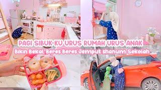 PAGI SIBUK KU URUS RUMAH URUS ANAK | Bikin Bekal, Beres Beres Jemput shanum Sekolah