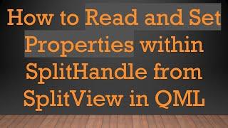 How to Read and Set Properties within SplitHandle from SplitView in QML