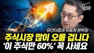 주식시장 많이 오를 겁니다, '이 주식만 60%' 꼭 사세요 (유동원 본부장)