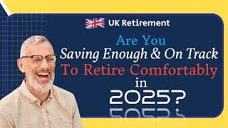 How Much Do You Need To Retire Comfortably In the UK - And Are You On Track To Retire in 2025?