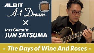 JAZZ GUITARIST 佐津間 純氏 × ALBIT A-1 Dream　”The Days of Wine And Roses"