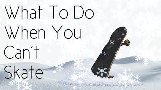 What To Do When You Can't Skate