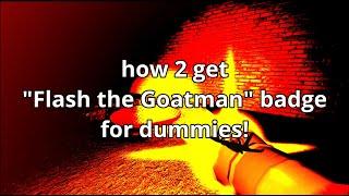 how 2 get "Flash the Goatman" badge for dummies!