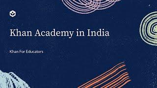 Khan Academy in India | Khan For Educators | Khan Academy India