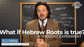 What if Hebrew Roots is True? (A thought experiment)