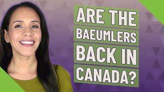 Are the Baeumlers back in Canada?