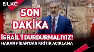 #SONDAKİKA İsrail'i Durdurmalıyız! Hakan Fidan'dan Kritik Açıklama...