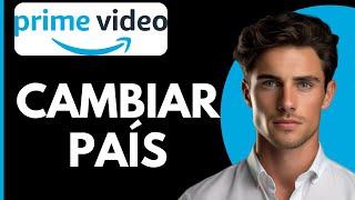 Como Cambiar de Pais en Amazon Prime Video